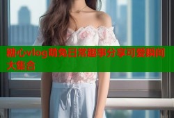 糖心vlog萌兔日常趣事分享可爱瞬间大集合