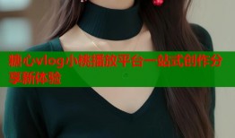 糖心vlog小桃播放平台一站式创作分享新体验