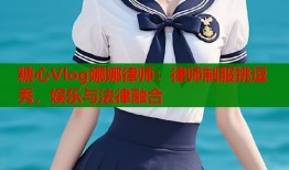 糖心Vlog娜娜律师：律师制服挑逗秀，娱乐与法律融合
