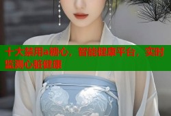 十大禁用a糖心，智能健康平台，实时监测心脏健康