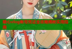 糖心vlog帐号凭证全攻略揭秘实用指南