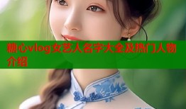 糖心vlog女艺人名字大全及热门人物介绍