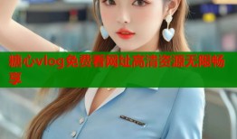 糖心vlog免费看网址高清资源无限畅享