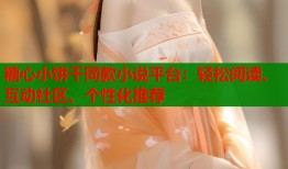 糖心小饼干同款小说平台：轻松阅读、互动社区、个性化推荐
