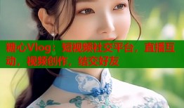 糖心Vlog：短视频社交平台，直播互动，视频创作，结交好友