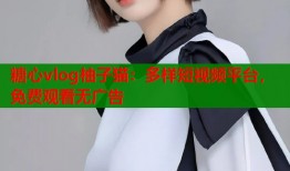 糖心vlog柚子猫：多样短视频平台，免费观看无广告