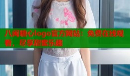 八闽糖心logo官方网站：免费在线观看，尽享甜蜜乐趣