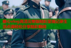糖心vlog高清完整版精彩呈现记录生活点滴轻松分享精彩瞬间