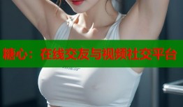 糖心：在线交友与视频社交平台