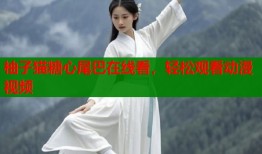 柚子猫糖心尾巴在线看，轻松观看动漫视频
