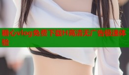 糖心vlog免费下载H高清无广告极速体验