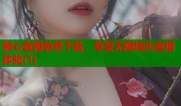 糖心直播免费下载，享受无限娱乐直播体验(1)