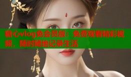 糖心vlog免会员版：免费观看精彩视频，随时随地记录生活