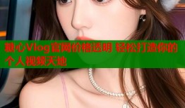 糖心Vlog官网价格透明 轻松打造你的个人视频天地