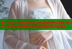 糖心vlog2022兑换码大放送 独家福利等你来拿 精彩内容一网打尽 畅享视觉盛宴 更有神秘惊喜不容错过