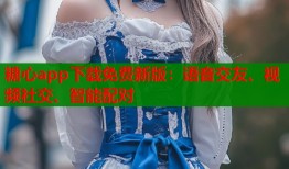 糖心app下载免费新版：语音交友、视频社交、智能配对
