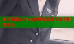柚子猫糖心Vlog免费高清多元生活视频平台