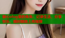 糖心vlog里的兔兔：记录生活，分享快乐，随时随地上传视频