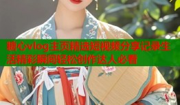 糖心vlog主页精选短视频分享记录生活精彩瞬间轻松创作达人必看