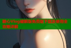 糖心Vlog破解版免费版下载及使用全攻略详解