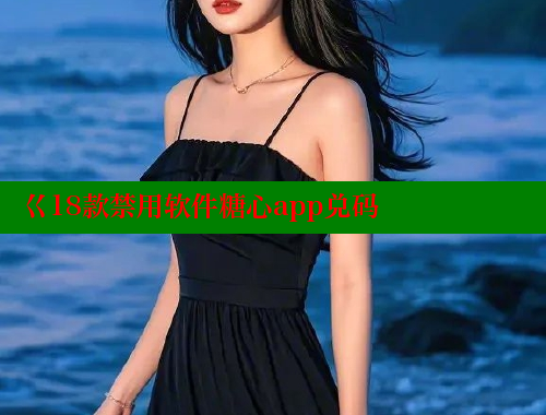 巜18款禁用软件糖心app兑码