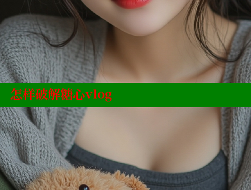 怎样破解糖心vlog