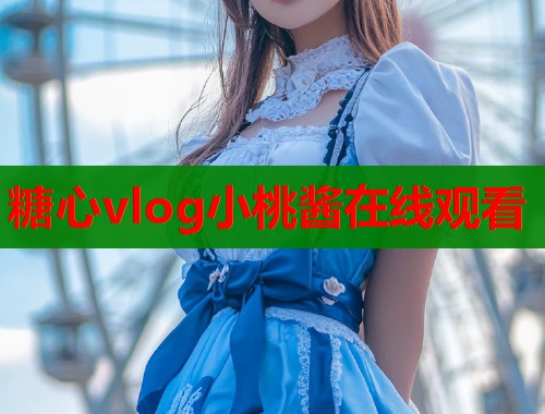 糖心vlog小桃酱在线观看