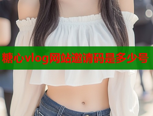 糖心vlog网站邀请码是多少号