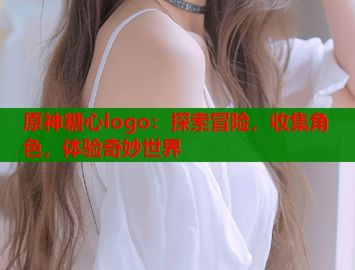 原神糖心logo：探索冒险，收集角色，体验奇妙世界