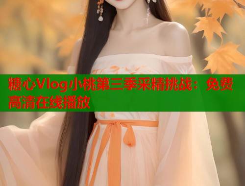 糖心Vlog小桃第三季采精挑战：免费高清在线播放